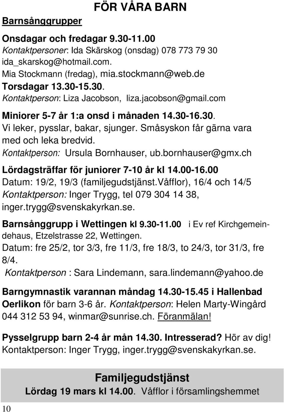 Kontaktperson: Ursula Bornhauser, ub.bornhauser@gmx.ch Lördagsträffar för juniorer 7-10 år kl 14.00-16.00 Datum: 19/2, 19/3 (familjegudstjänst.
