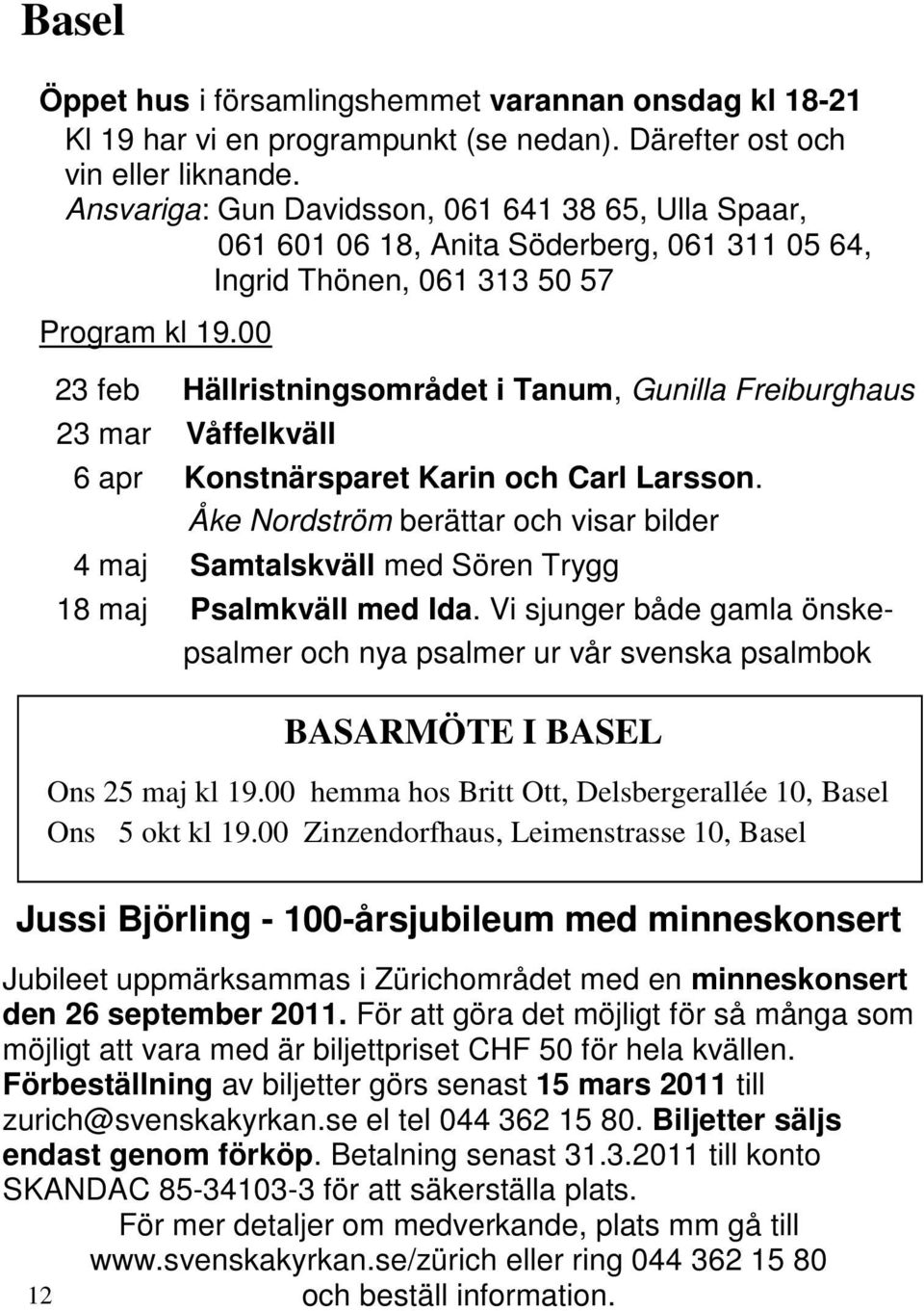 00 23 feb Hällristningsområdet i Tanum, Gunilla Freiburghaus 23 mar Våffelkväll 6 apr Konstnärsparet Karin och Carl Larsson.