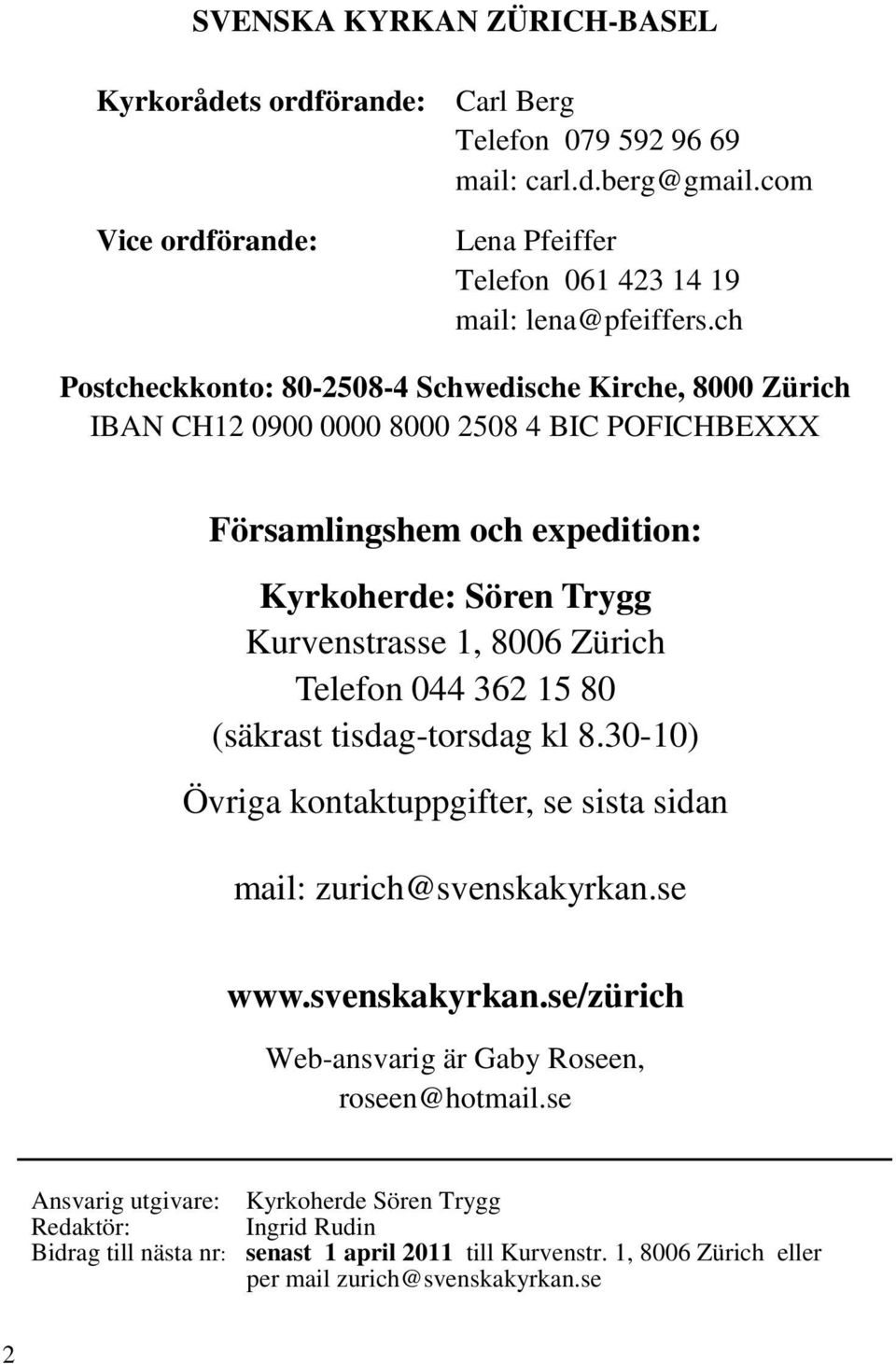 Zürich Telefon 044 362 15 80 (säkrast tisdag-torsdag kl 8.30-10) Övriga kontaktuppgifter, se sista sidan mail: zurich@svenskakyrkan.se www.svenskakyrkan.se/zürich Web-ansvarig är Gaby Roseen, roseen@hotmail.
