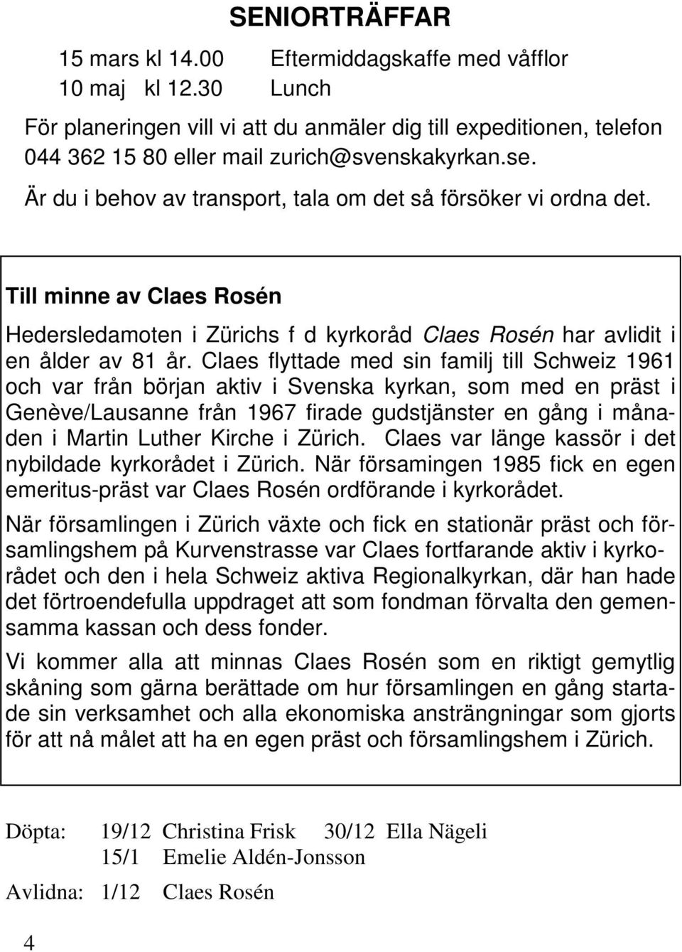 Claes flyttade med sin familj till Schweiz 1961 och var från början aktiv i Svenska kyrkan, som med en präst i Genève/Lausanne från 1967 firade gudstjänster en gång i månaden i Martin Luther Kirche i