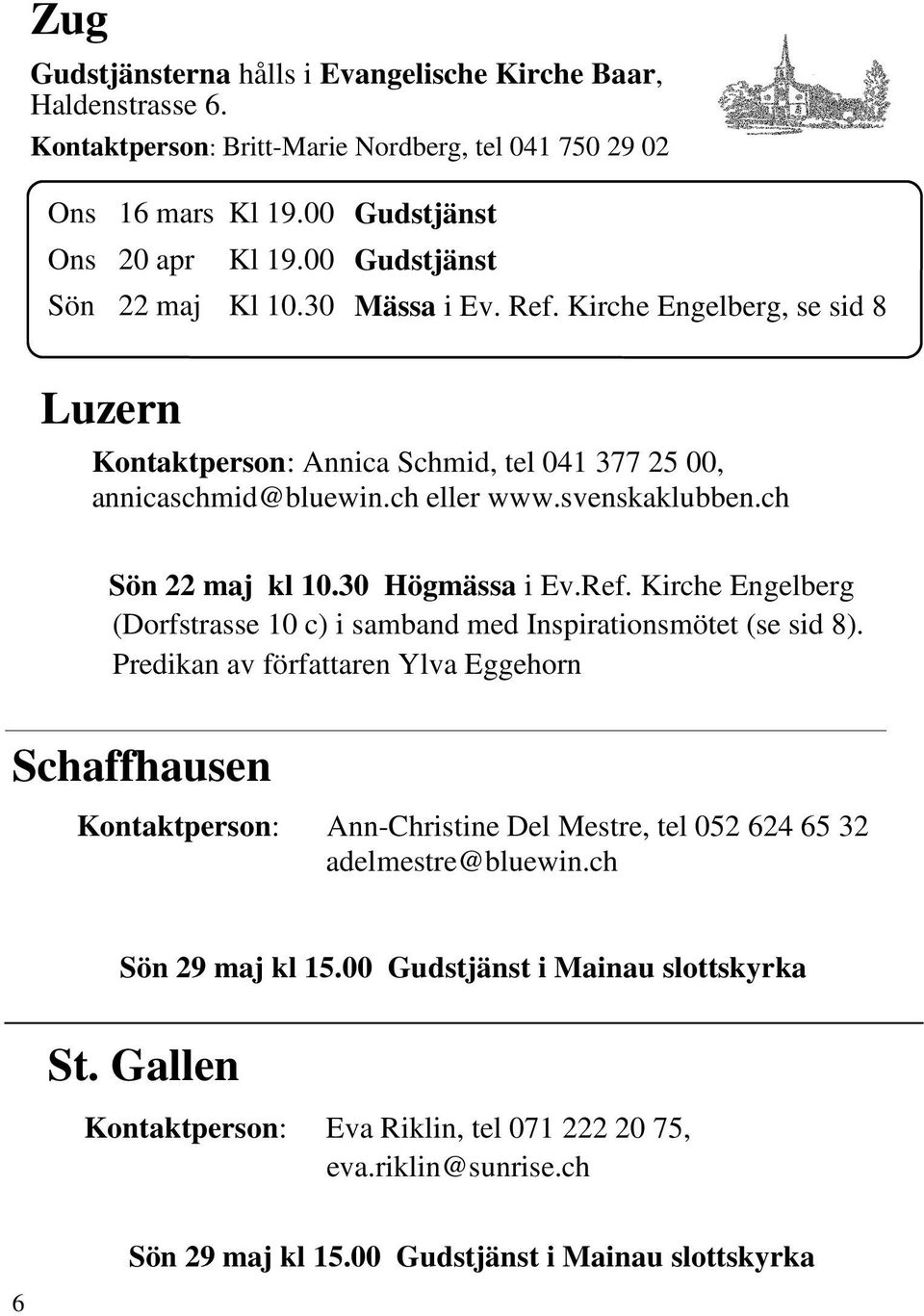 ch Sön 22 maj kl 10.30 Högmässa i Ev.Ref. Kirche Engelberg (Dorfstrasse 10 c) i samband med Inspirationsmötet (se sid 8).