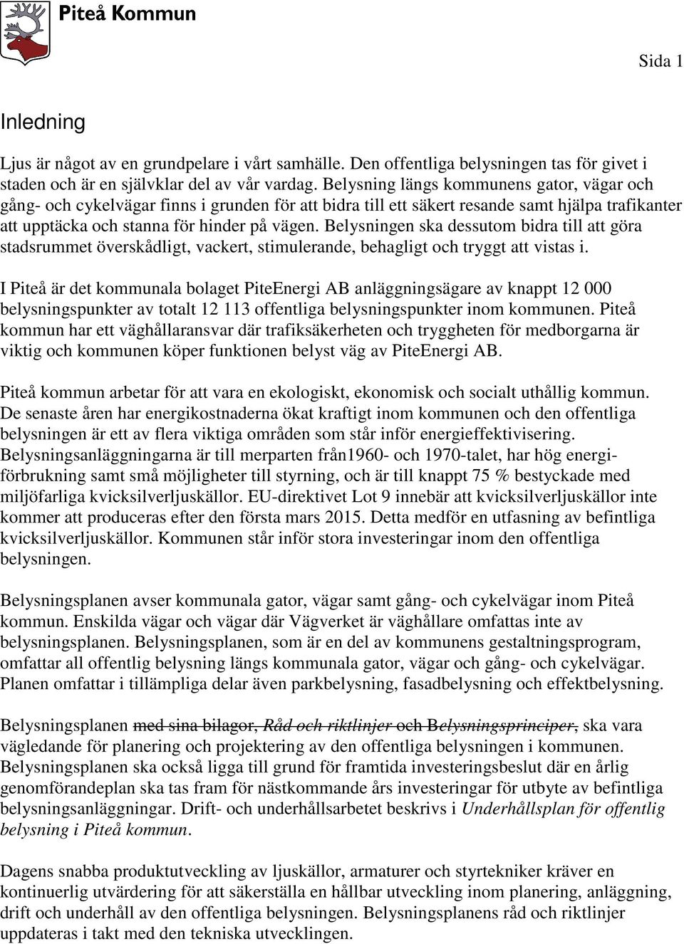 Belysningen ska dessutom bidra till att göra stadsrummet överskådligt, vackert, stimulerande, behagligt och tryggt att vistas i.