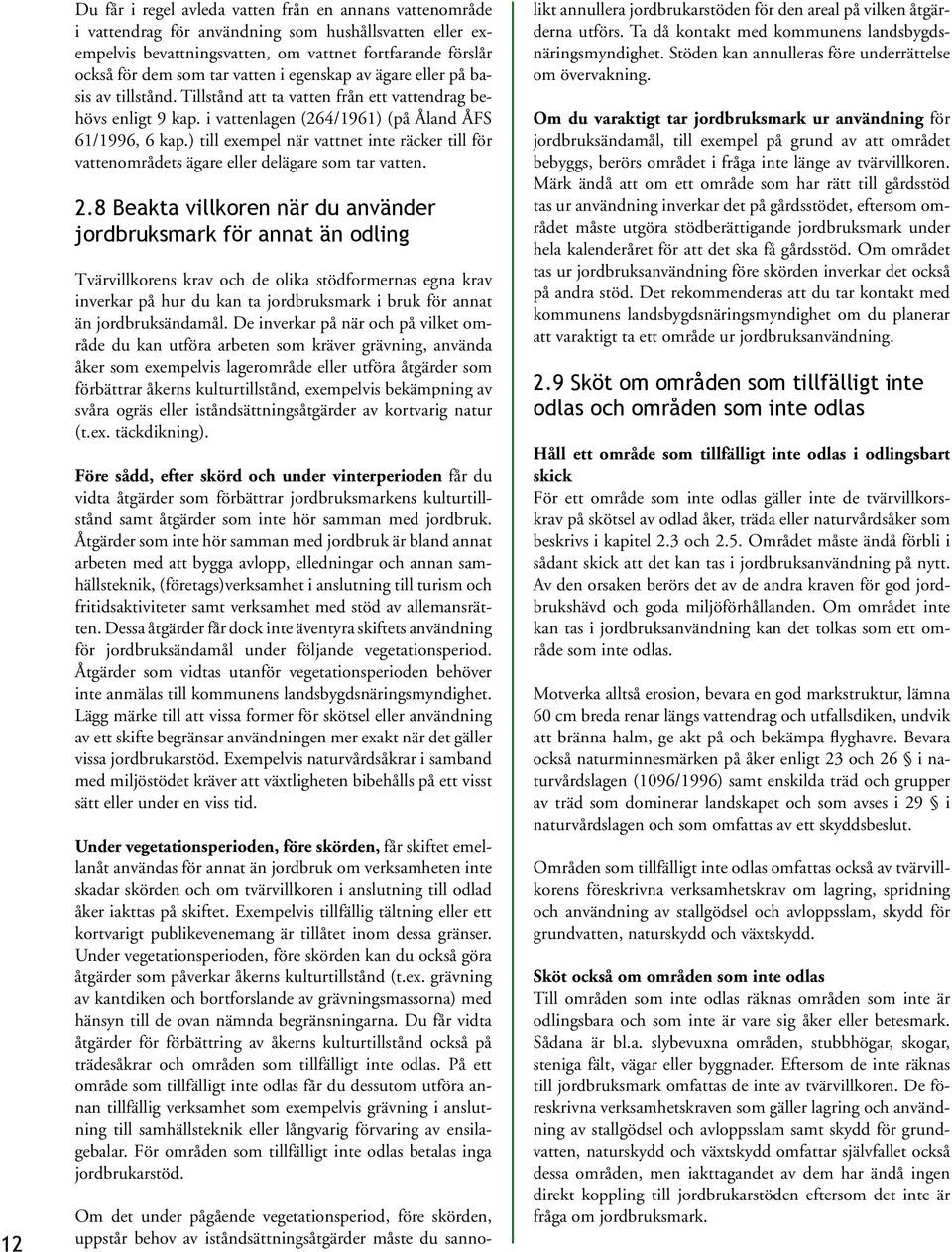 ) till exempel när vattnet inte räcker till för vattenområdets ägare eller delägare som tar vatten. 2.