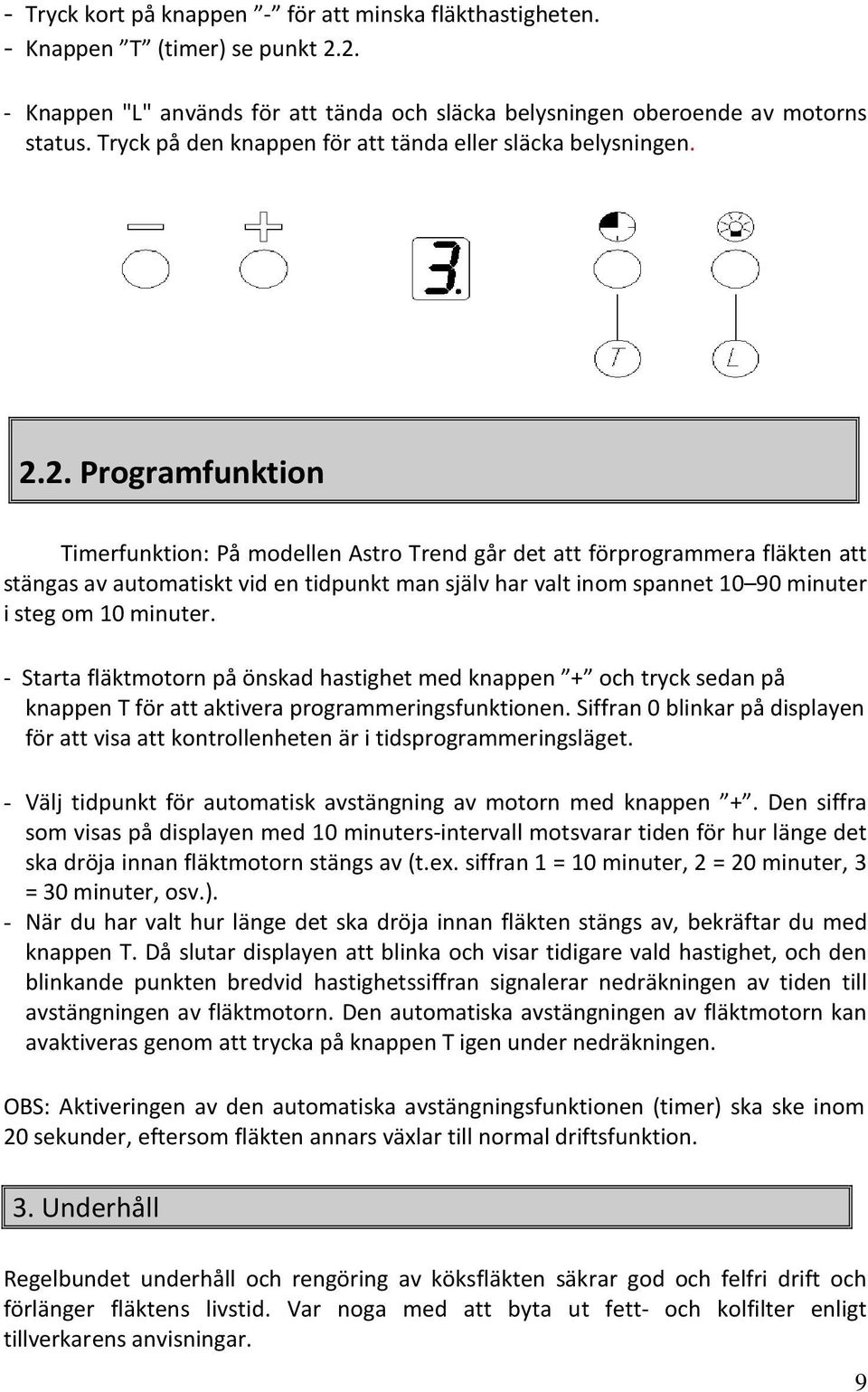 2. Programfunktion Timerfunktion: På modellen Astro Trend går det att förprogrammera fläkten att stängas av automatiskt vid en tidpunkt man själv har valt inom spannet 10 90 minuter i steg om 10