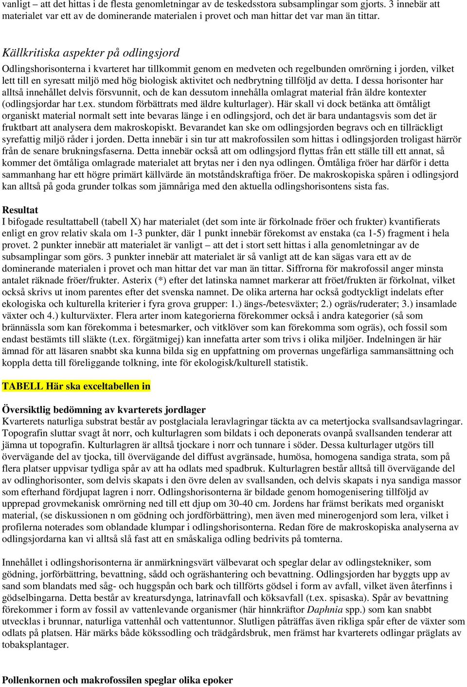 Källkritiska aspekter på odlingsjord Odlingshorisonterna i kvarteret har tillkommit genom en medveten och regelbunden omrörning i jorden, vilket lett till en syresatt miljö med hög biologisk