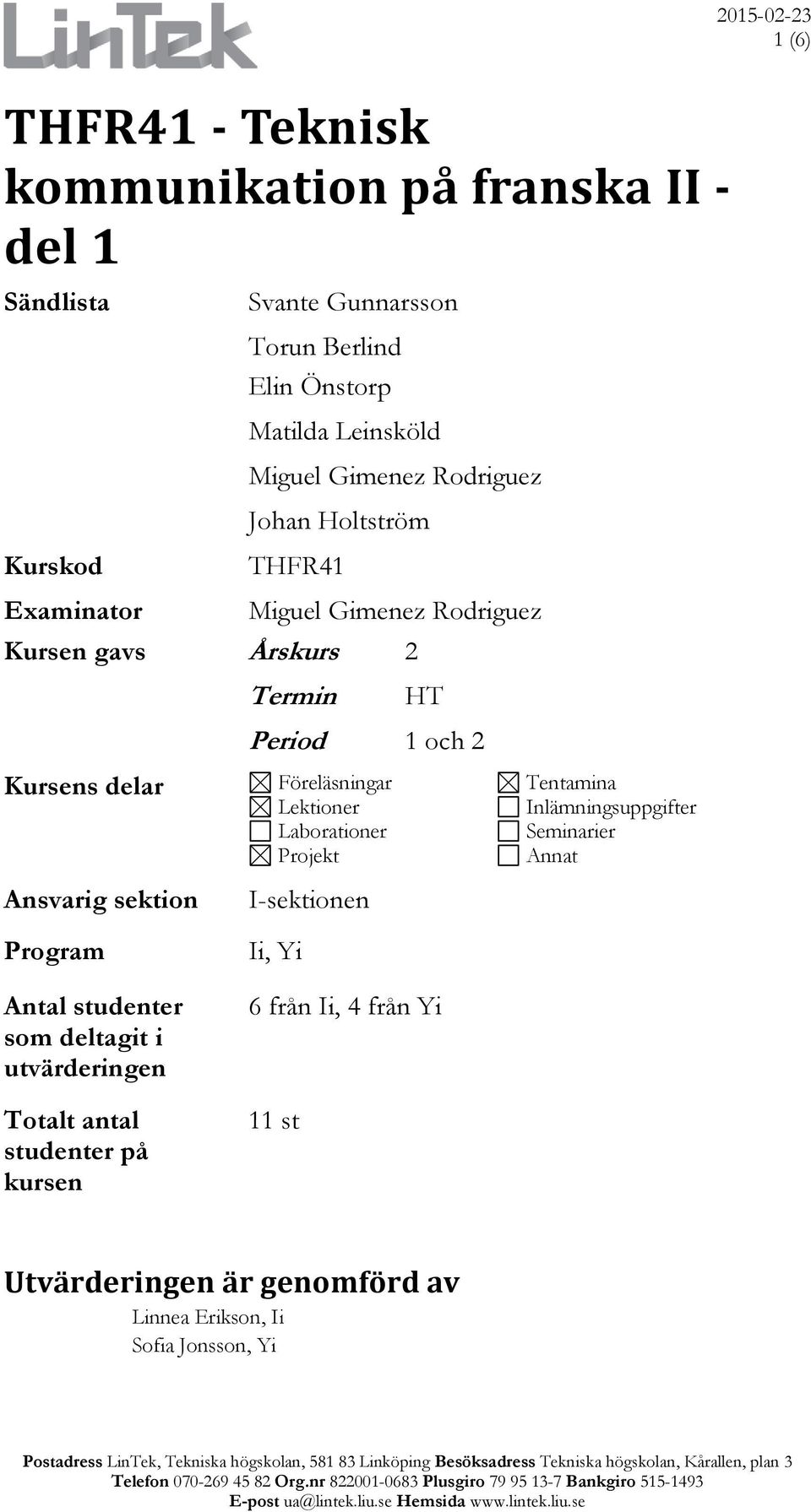 Antal studenter som deltagit i utvärderingen Totalt antal studenter på kursen Period 1 och 2 Föreläsningar Lektioner Laborationer Projekt