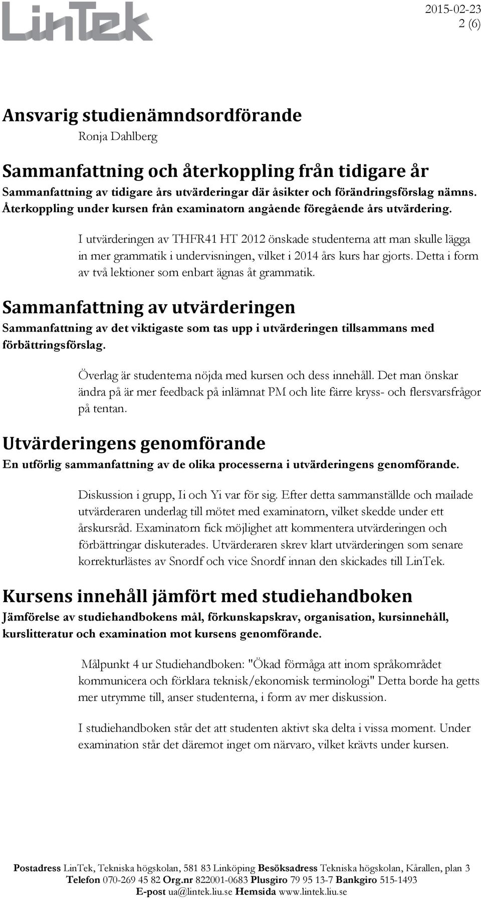 I utvärderingen av THFR41 HT 2012 önskade studenterna att man skulle lägga in mer grammatik i undervisningen, vilket i 2014 års kurs har gjorts.