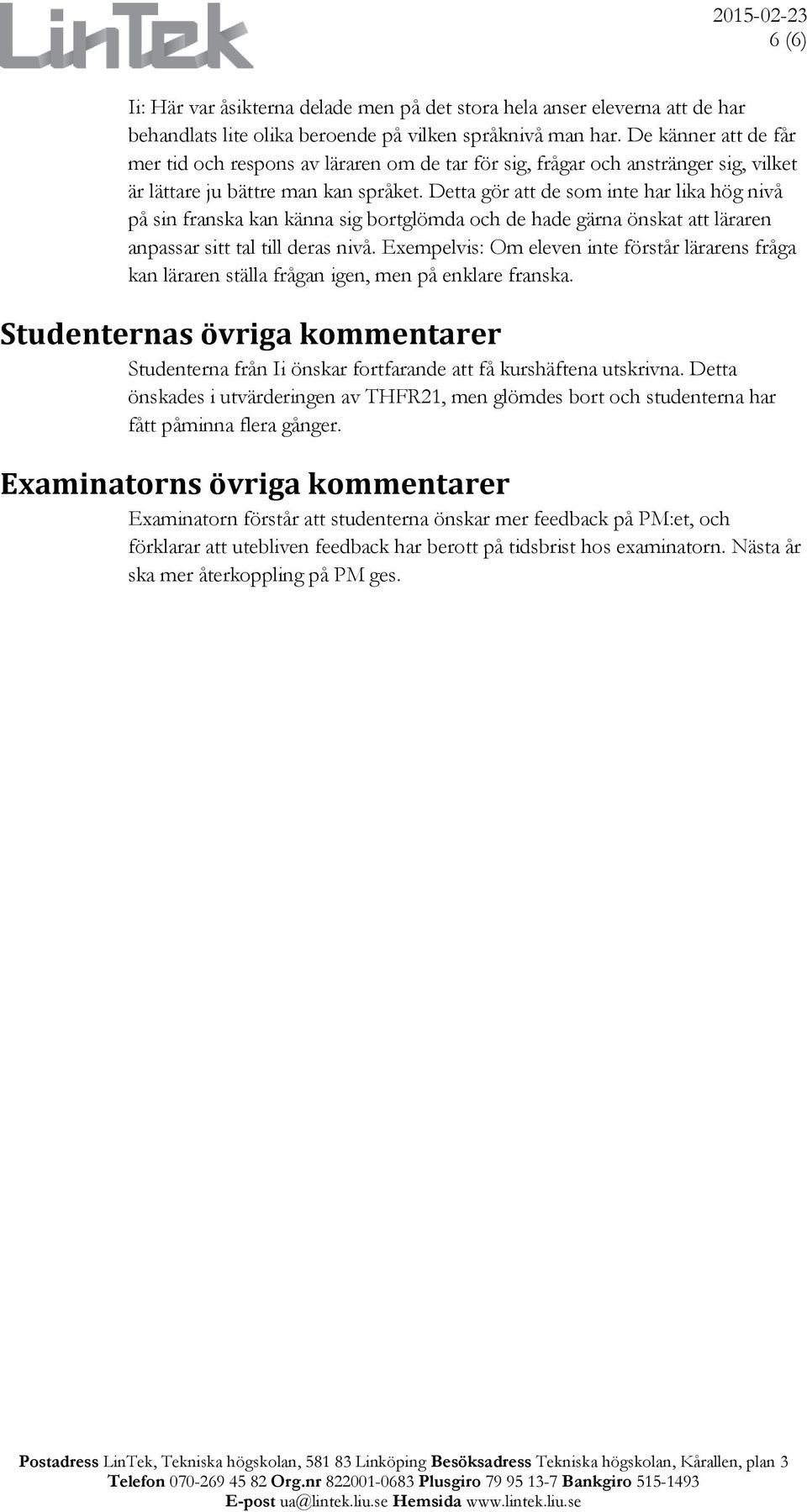 Detta gör att de som inte har lika hög nivå på sin franska kan känna sig bortglömda och de hade gärna önskat att läraren anpassar sitt tal till deras nivå.