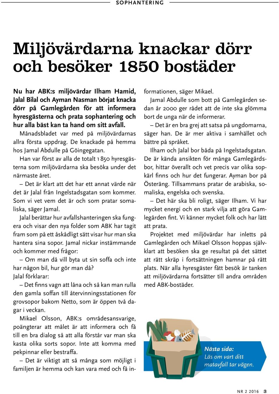 Han var först av alla de totalt 1 850 hyresgästerna som miljövärdarna ska besöka under det närmaste året. Det är klart att det har ett annat värde när det är Jalal från Ingelstadsgatan som kommer.