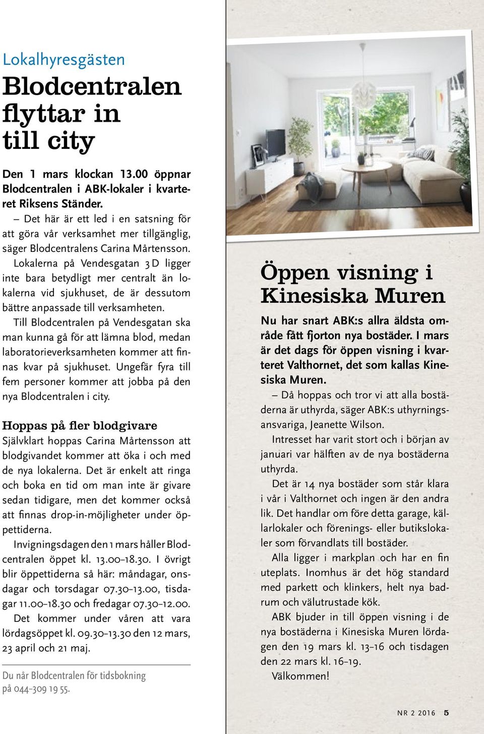 Lokalerna på Vendesgatan 3 D ligger inte bara betydligt mer centralt än lokalerna vid sjukhuset, de är dessutom bättre anpassade till verksamheten.