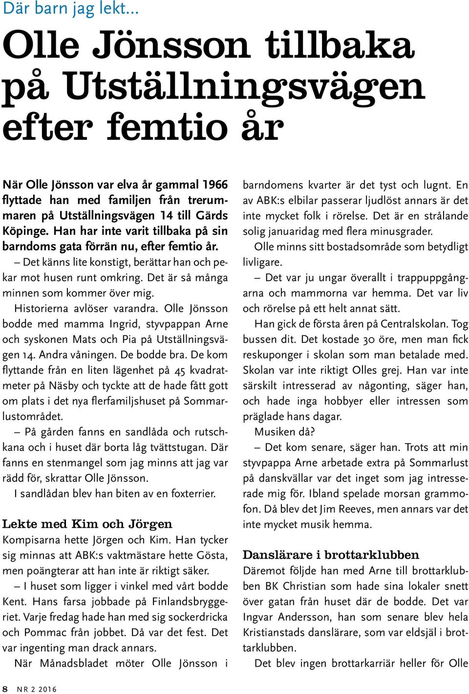 Det är så många minnen som kommer över mig. Historierna avlöser varandra. Olle Jönsson bodde med mamma Ingrid, styvpappan Arne och syskonen Mats och Pia på Utställningsvägen 14. Andra våningen.