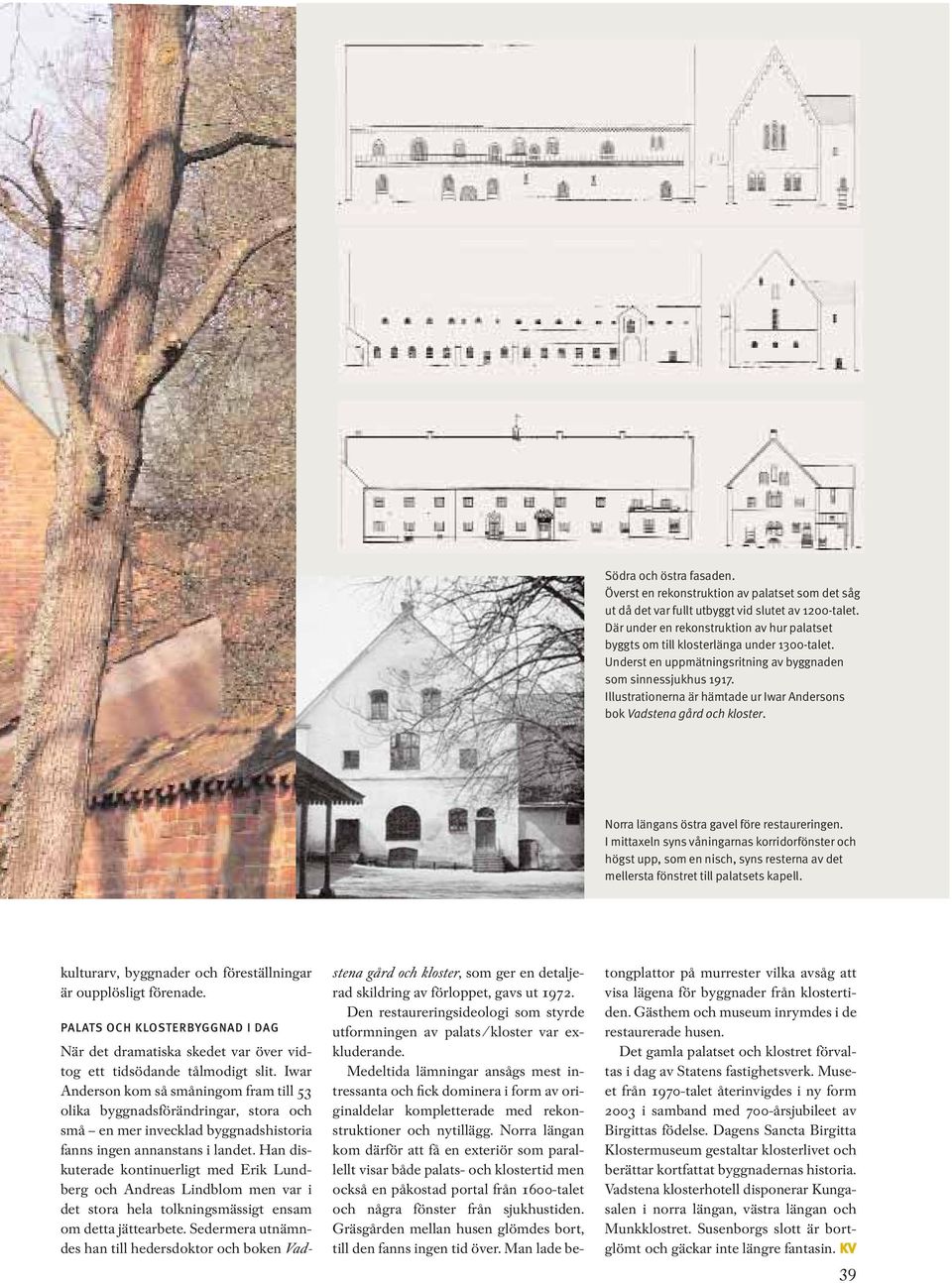 Illustrationerna är hämtade ur Iwar Andersons bok Vadstena gård och kloster. Norra längans östra gavel före restaureringen.