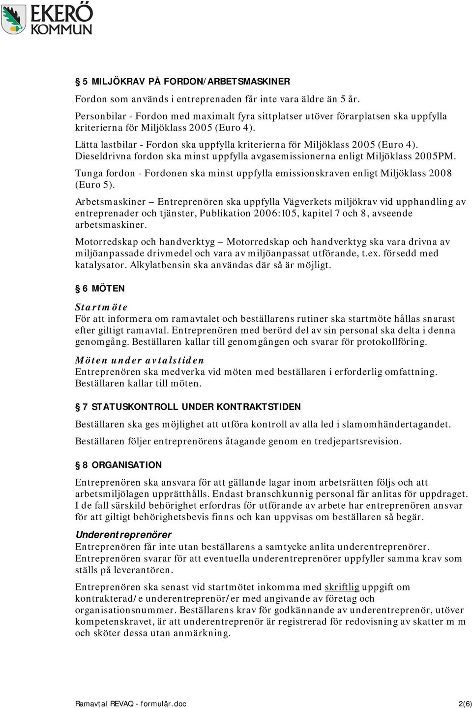 Lätta lastbilar - Fordon ska uppfylla kriterierna för Miljöklass 2005 (Euro 4). Dieseldrivna fordon ska minst uppfylla avgasemissionerna enligt Miljöklass 2005PM.