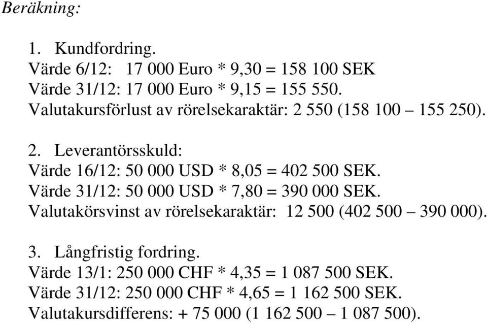 Värde 31/12: 50 000 USD * 7,80 = 390 000 SEK. Valutakörsvinst av rörelsekaraktär: 12 500 (402 500 390 000). 3. Långfristig fordring.