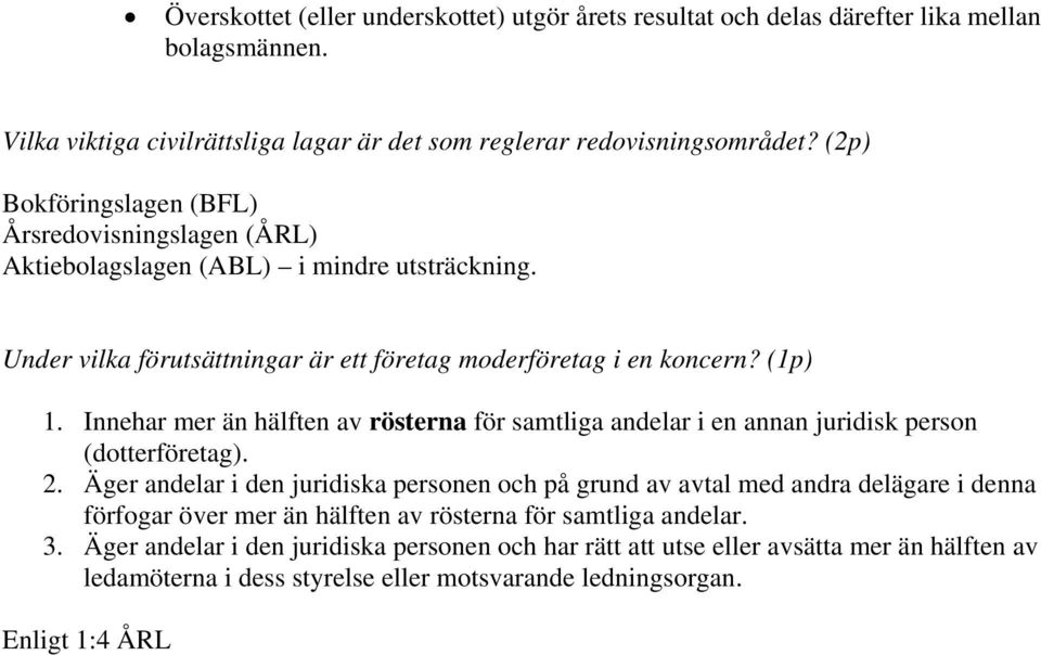 Innehar mer än hälften av rösterna för samtliga andelar i en annan juridisk person (dotterföretag). 2.