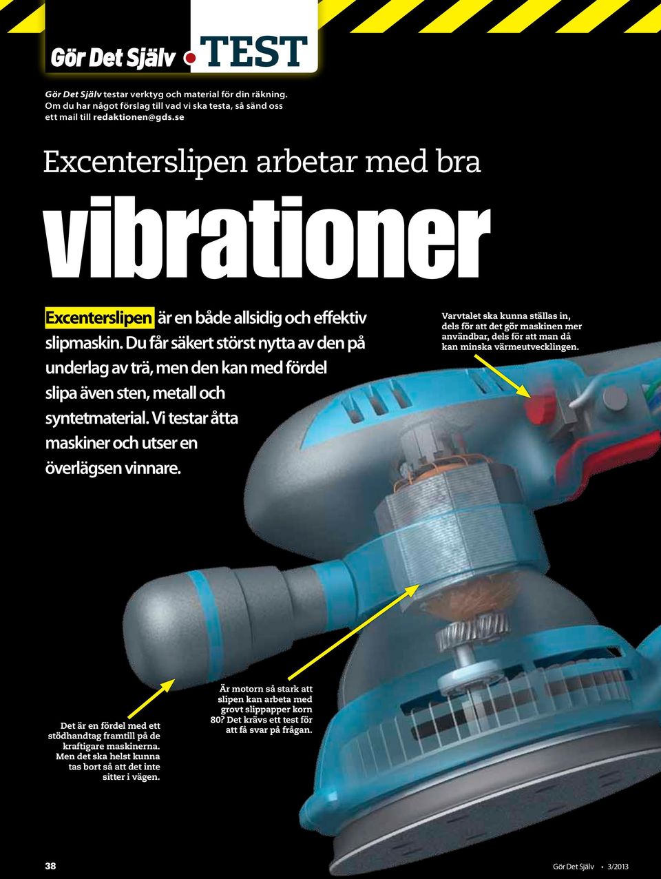 Du får säkert störst nytta av den på underlag av trä, men den kan med fördel slipa även sten, metall och syntetmaterial. Vi testar åtta maskiner och utser en överlägsen vinnare.