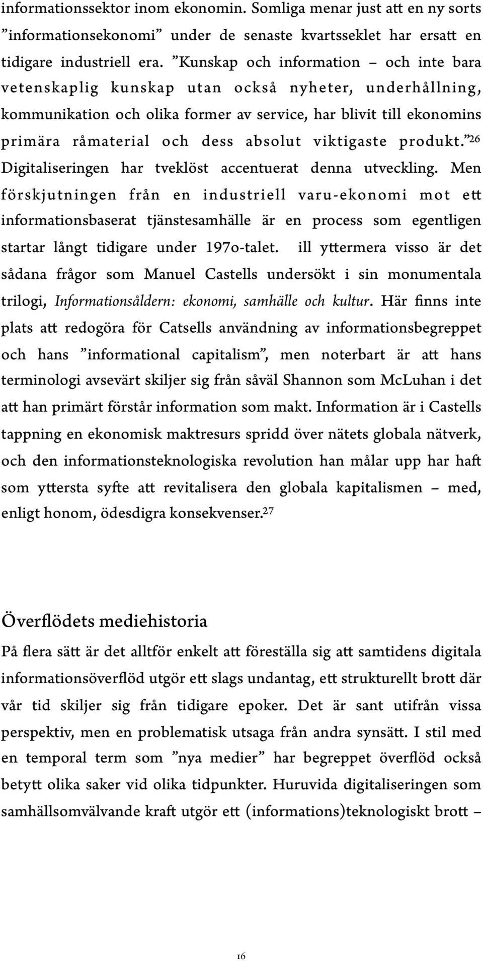 viktigaste produkt. 26 Digitaliseringen har tveklöst accentuerat denna utveckling.