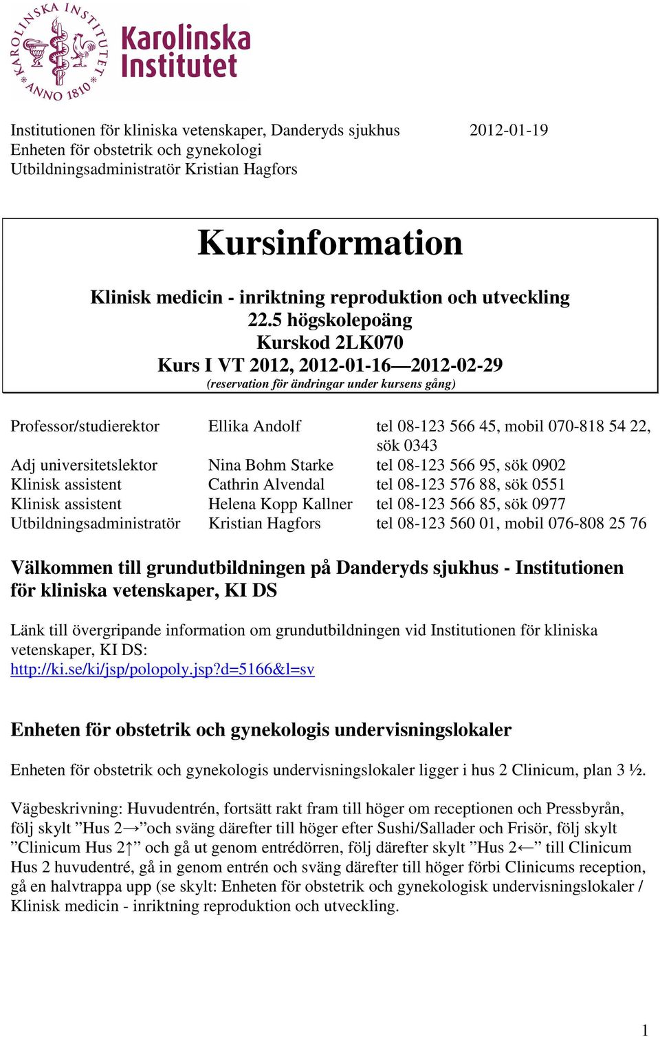 5 högskolepoäng Kurskod 2LK070 Kurs I VT 2012, 2012-01-16 2012-02-29 (reservation för ändringar under kursens gång) Professor/studierektor Ellika Andolf tel 08-123 566 45, mobil 070-818 54 22, sök