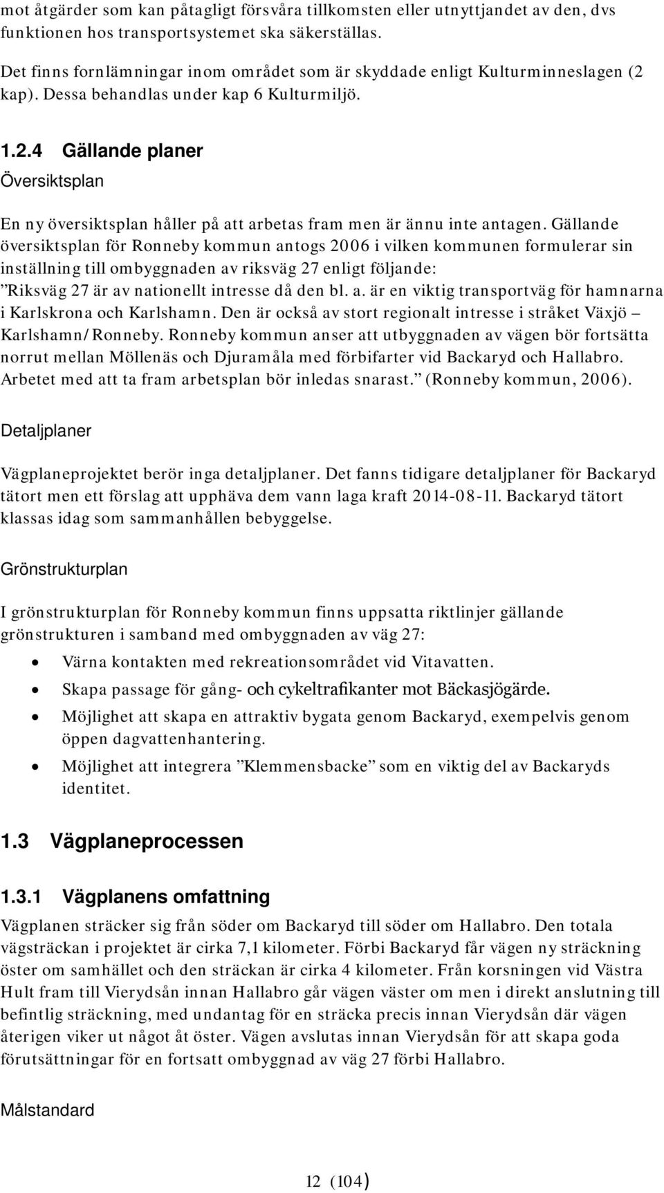 Gällande översiktsplan för Ronneby kommun antogs 2006 i vilken kommunen formulerar sin inställning till ombyggnaden av riksväg 27 enligt följande: Riksväg 27 är av nationellt intresse då den bl. a. är en viktig transportväg för hamnarna i Karlskrona och Karlshamn.