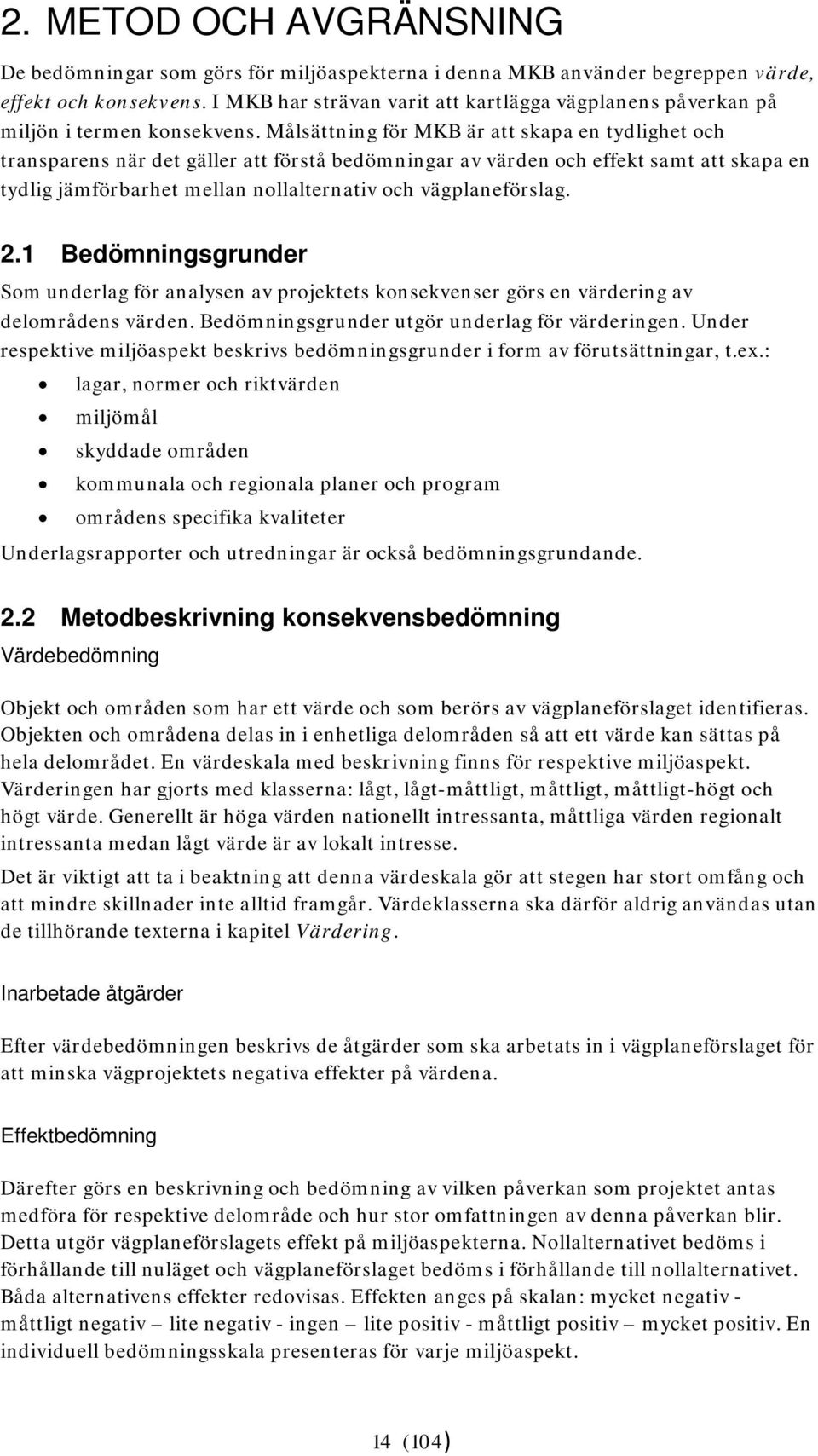 Målsättning för MKB är att skapa en tydlighet och transparens när det gäller att förstå bedömningar av värden och effekt samt att skapa en tydlig jämförbarhet mellan nollalternativ och