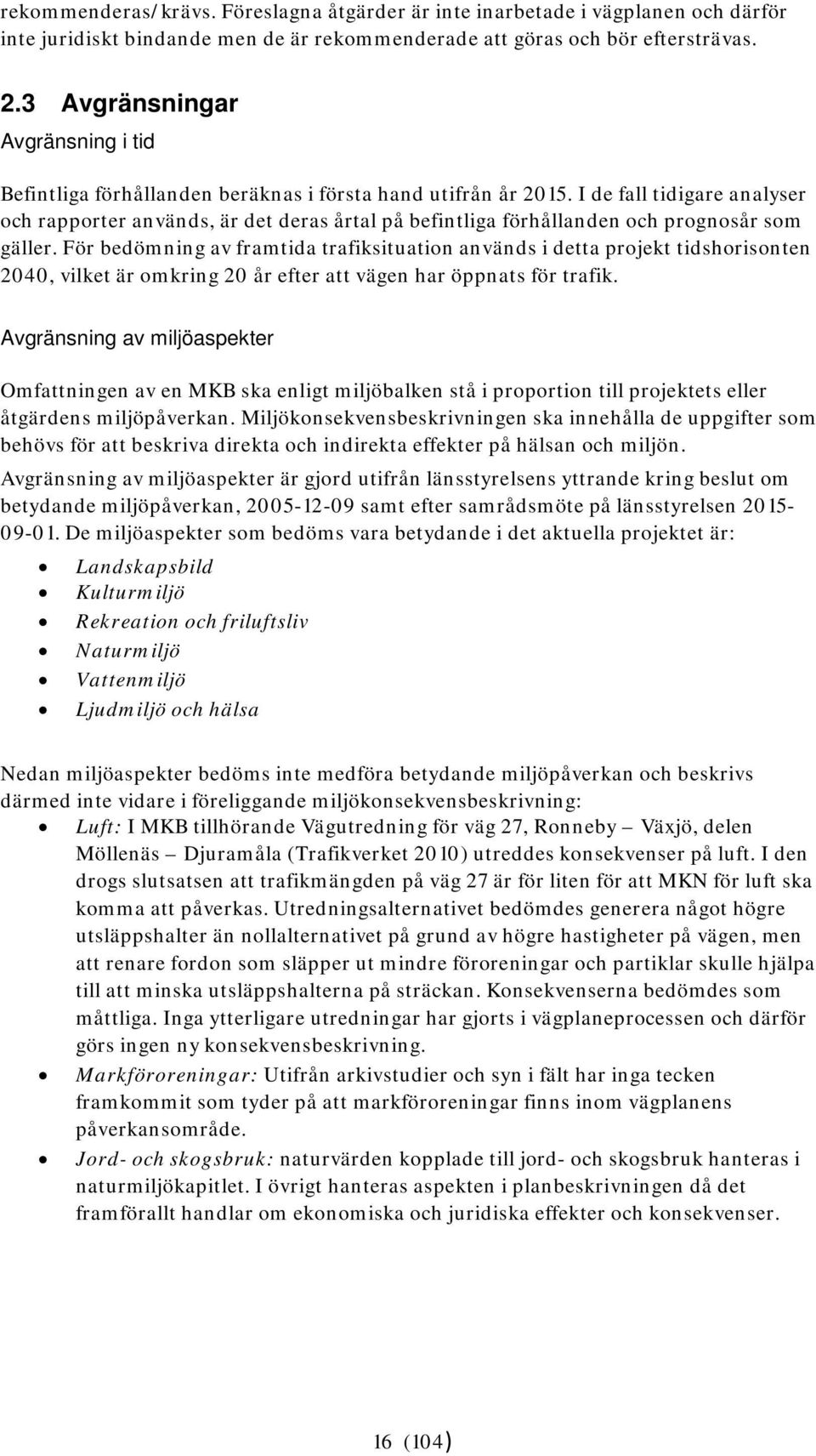 I de fall tidigare analyser och rapporter används, är det deras årtal på befintliga förhållanden och prognosår som gäller.