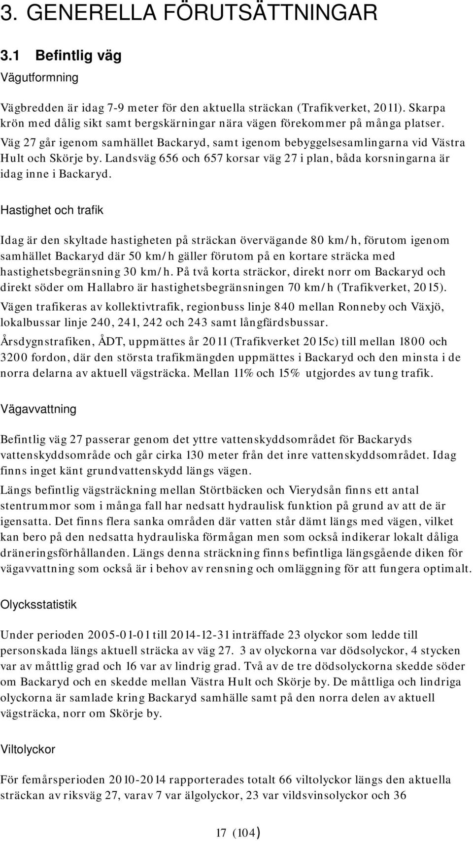 Landsväg 656 och 657 korsar väg 27 i plan, båda korsningarna är idag inne i Backaryd.