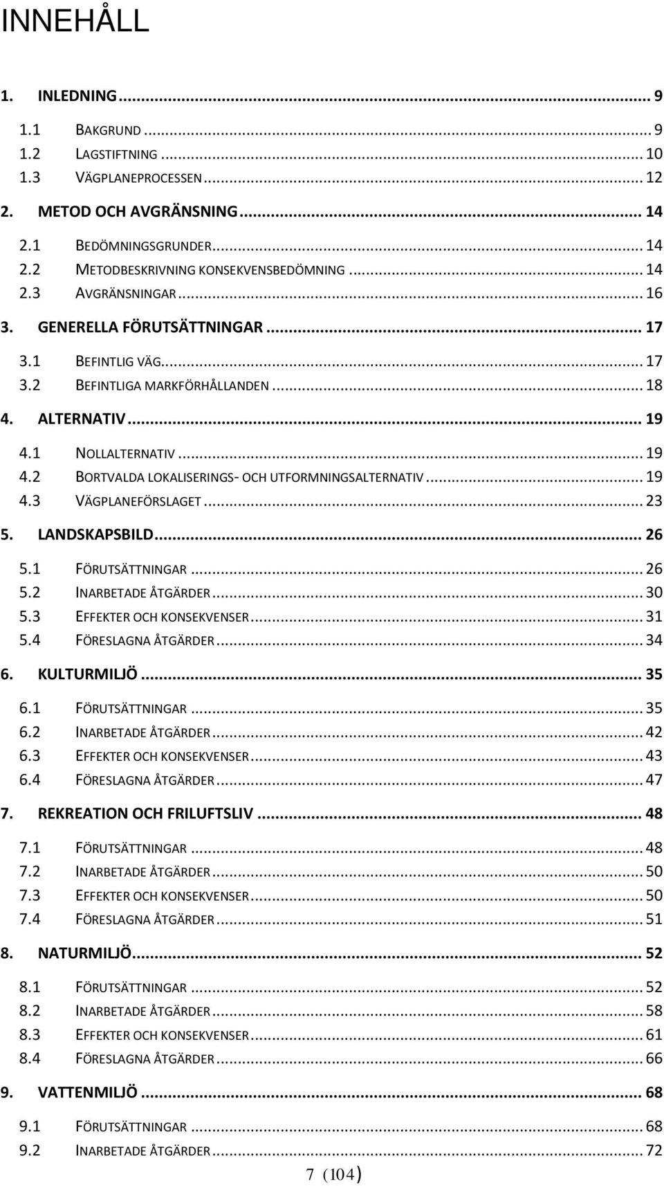 1 NOLLALTERNATIV... 19 4.2 BORTVALDA LOKALISERINGS- OCH UTFORMNINGSALTERNATIV... 19 4.3 VÄGPLANEFÖRSLAGET... 23 5. LANDSKAPSBILD... 26 5.1 FÖRUTSÄTTNINGAR... 26 5.2 INARBETADE ÅTGÄRDER... 30 5.