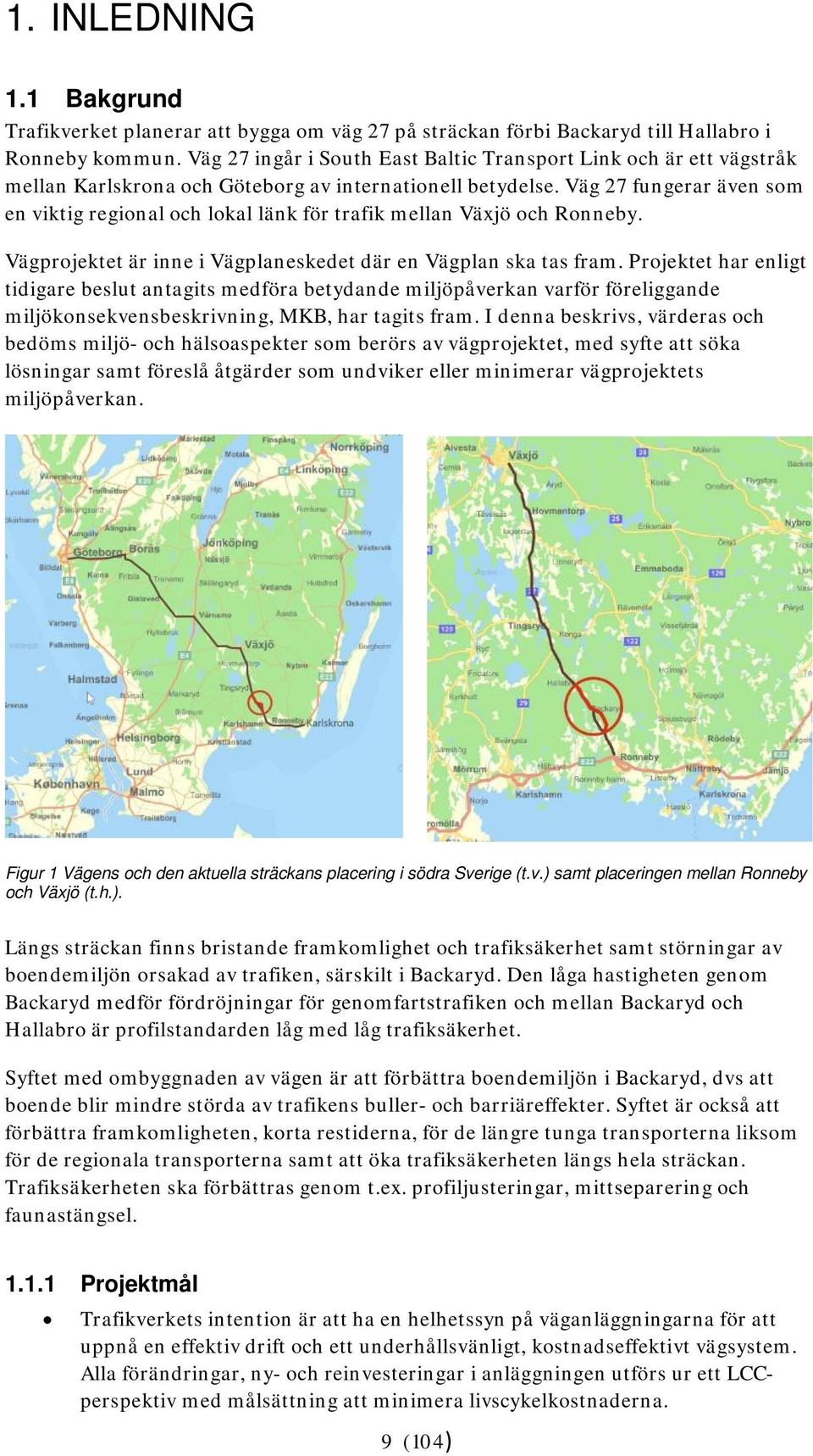 Väg 27 fungerar även som en viktig regional och lokal länk för trafik mellan Växjö och Ronneby. Vägprojektet är inne i Vägplaneskedet där en Vägplan ska tas fram.