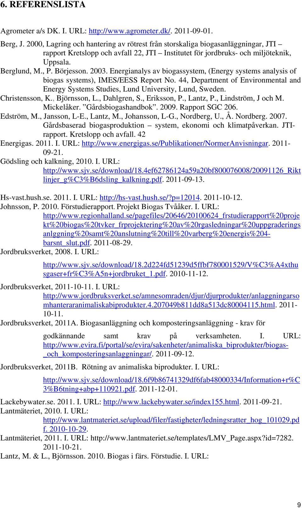 2003. Energianalys av biogassystem, (Energy systems analysis of biogas systems), IMES/EESS Report No. 44, Department of Environmental and Energy Systems Studies, Lund University, Lund, Sweden.