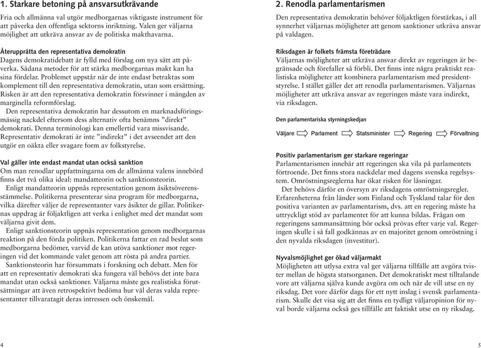 Sådana metoder för att stärka medborgarnas makt kan ha sina fördelar. Problemet uppstår när de inte endast betraktas som komplement till den representativa demokratin, utan som ersättning.