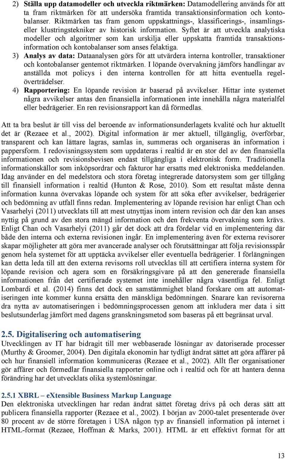 Syftet är att utveckla analytiska modeller och algoritmer som kan urskilja eller uppskatta framtida transaktionsinformation och kontobalanser som anses felaktiga.