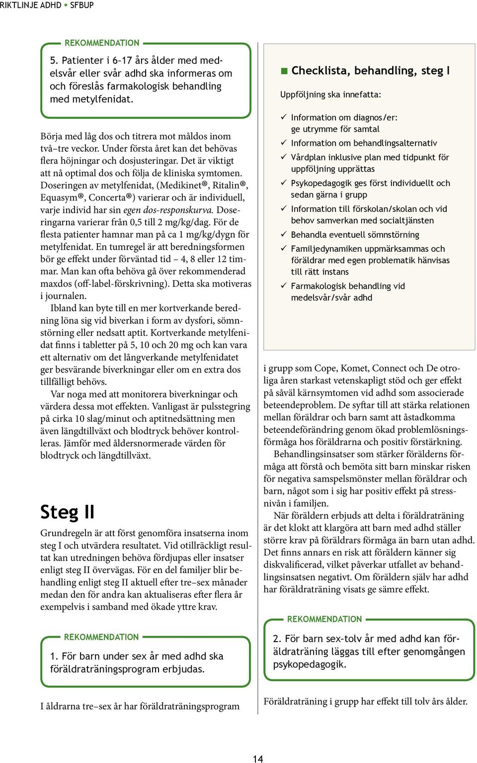 Doseringen av metylfenidat, (Medikinet, Ritalin, Equasym, Concerta ) varierar och är individuell, varje individ har sin egen dos-responskurva. Doseringarna varierar från 0,5 till 2 mg/kg/dag.