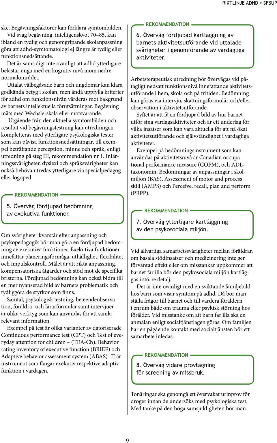 Det är samtidigt inte ovanligt att adhd ytterligare belastar unga med en kognitiv nivå inom nedre normalområdet.