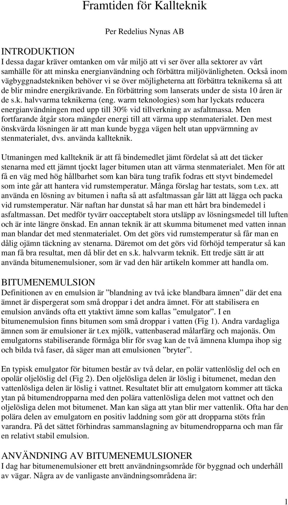 En förbättring som lanserats under de sista 10 åren är de s.k. halvvarma teknikerna (eng.
