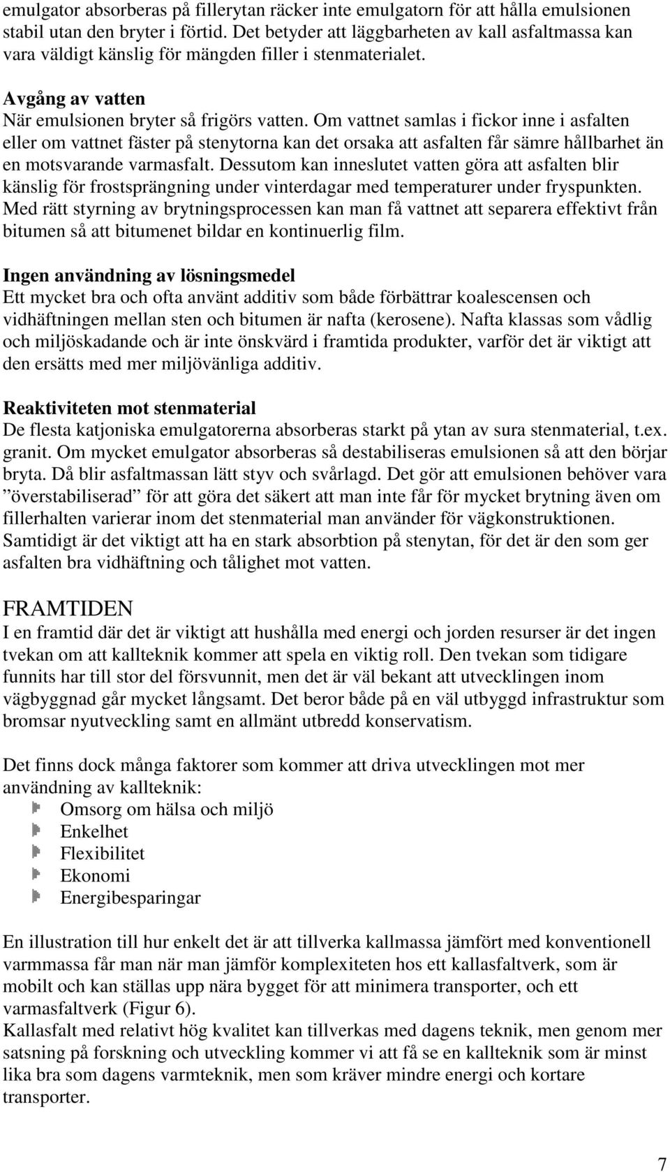 Om vattnet samlas i fickor inne i asfalten eller om vattnet fäster på stenytorna kan det orsaka att asfalten får sämre hållbarhet än en motsvarande varmasfalt.