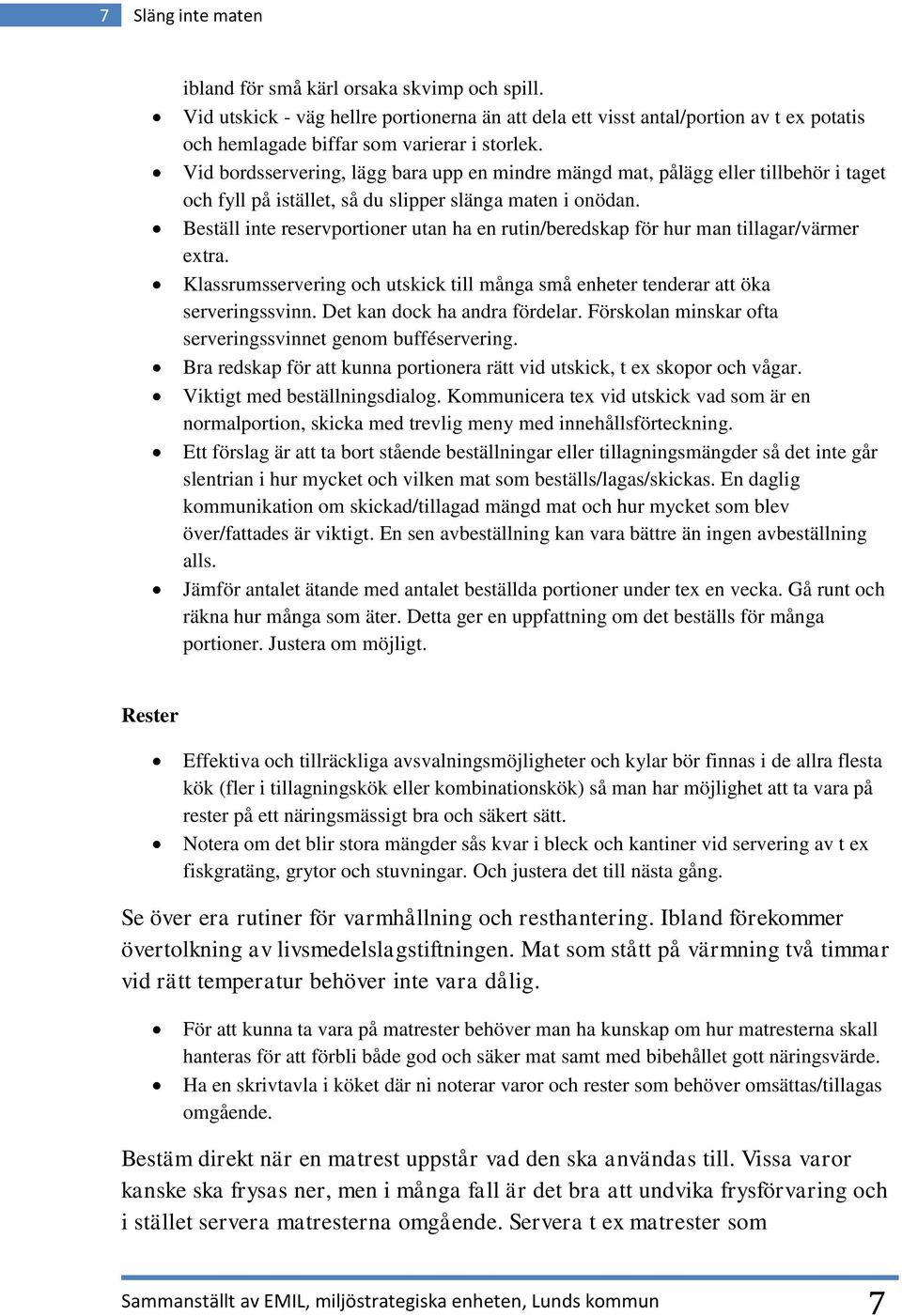 Beställ inte reservportioner utan ha en rutin/beredskap för hur man tillagar/värmer extra. Klassrumsservering och utskick till många små enheter tenderar att öka serveringssvinn.