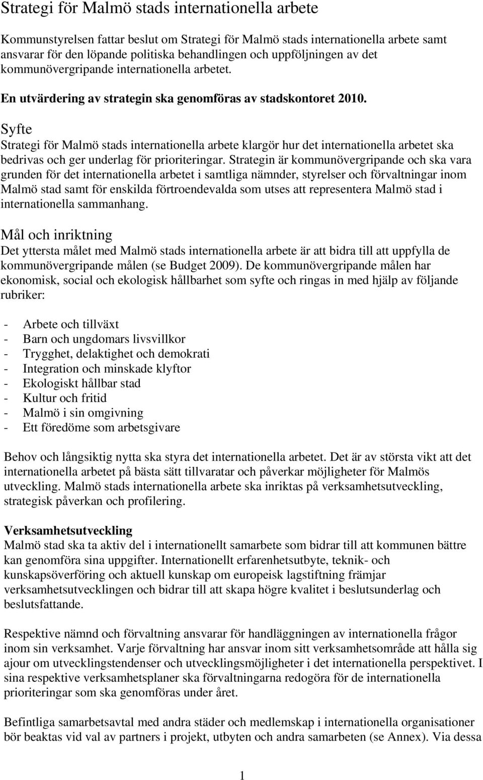 Syfte Strategi för Malmö stads internationella arbete klargör hur det internationella arbetet ska bedrivas och ger underlag för prioriteringar.