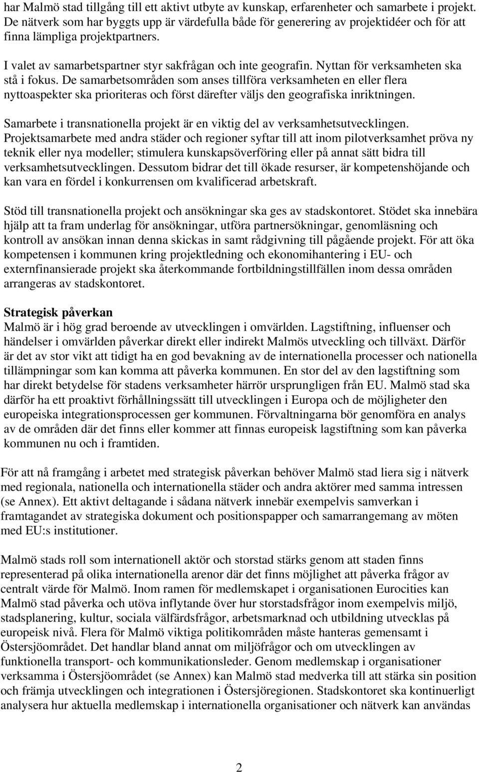 Nyttan för verksamheten ska stå i fokus. De samarbetsområden som anses tillföra verksamheten en eller flera nyttoaspekter ska prioriteras och först därefter väljs den geografiska inriktningen.