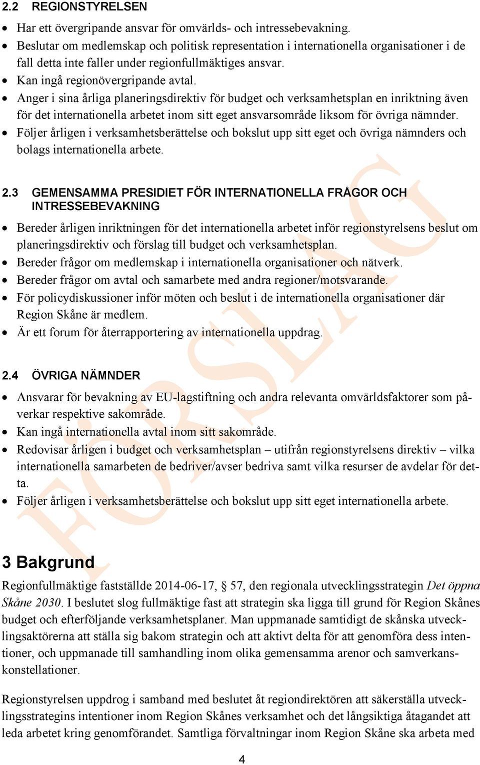 Anger i sina årliga planeringsdirektiv för budget och verksamhetsplan en inriktning även för det internationella arbetet inom sitt eget ansvarsområde liksom för övriga nämnder.