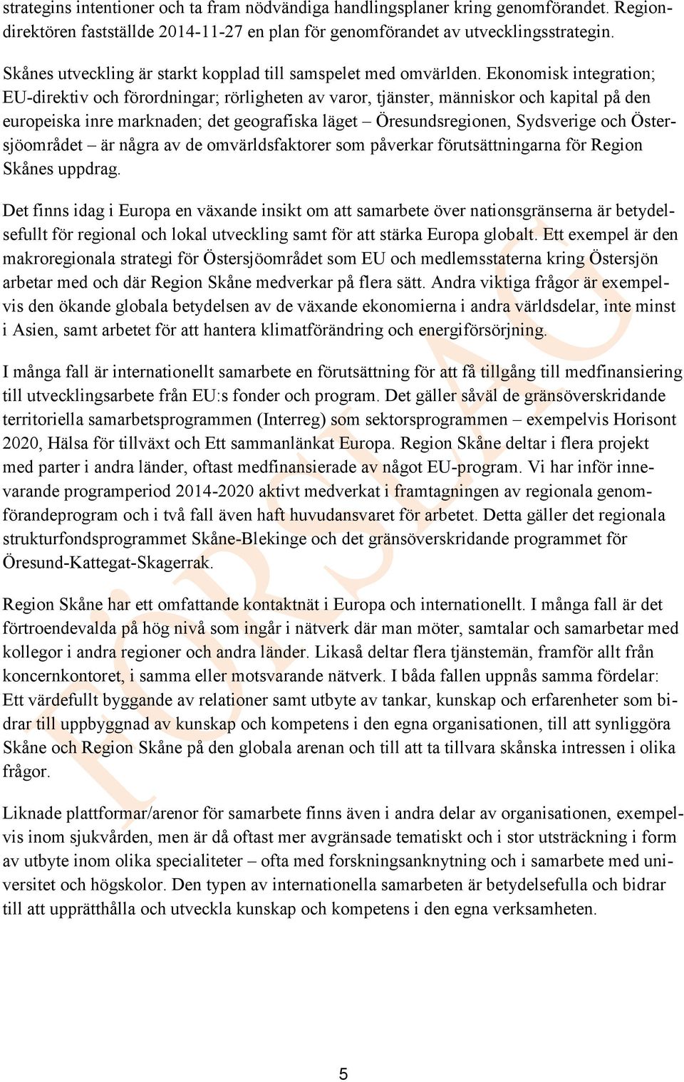 Ekonomisk integration; EU-direktiv och förordningar; rörligheten av varor, tjänster, människor och kapital på den europeiska inre marknaden; det geografiska läget Öresundsregionen, Sydsverige och