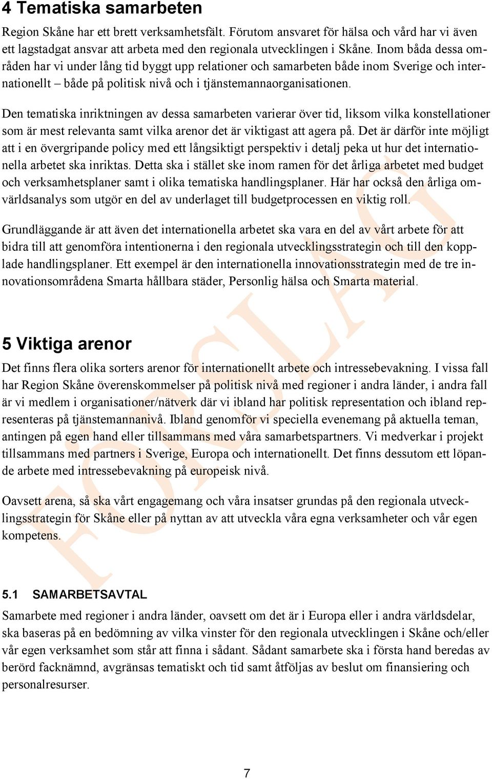 Den tematiska inriktningen av dessa samarbeten varierar över tid, liksom vilka konstellationer som är mest relevanta samt vilka arenor det är viktigast att agera på.