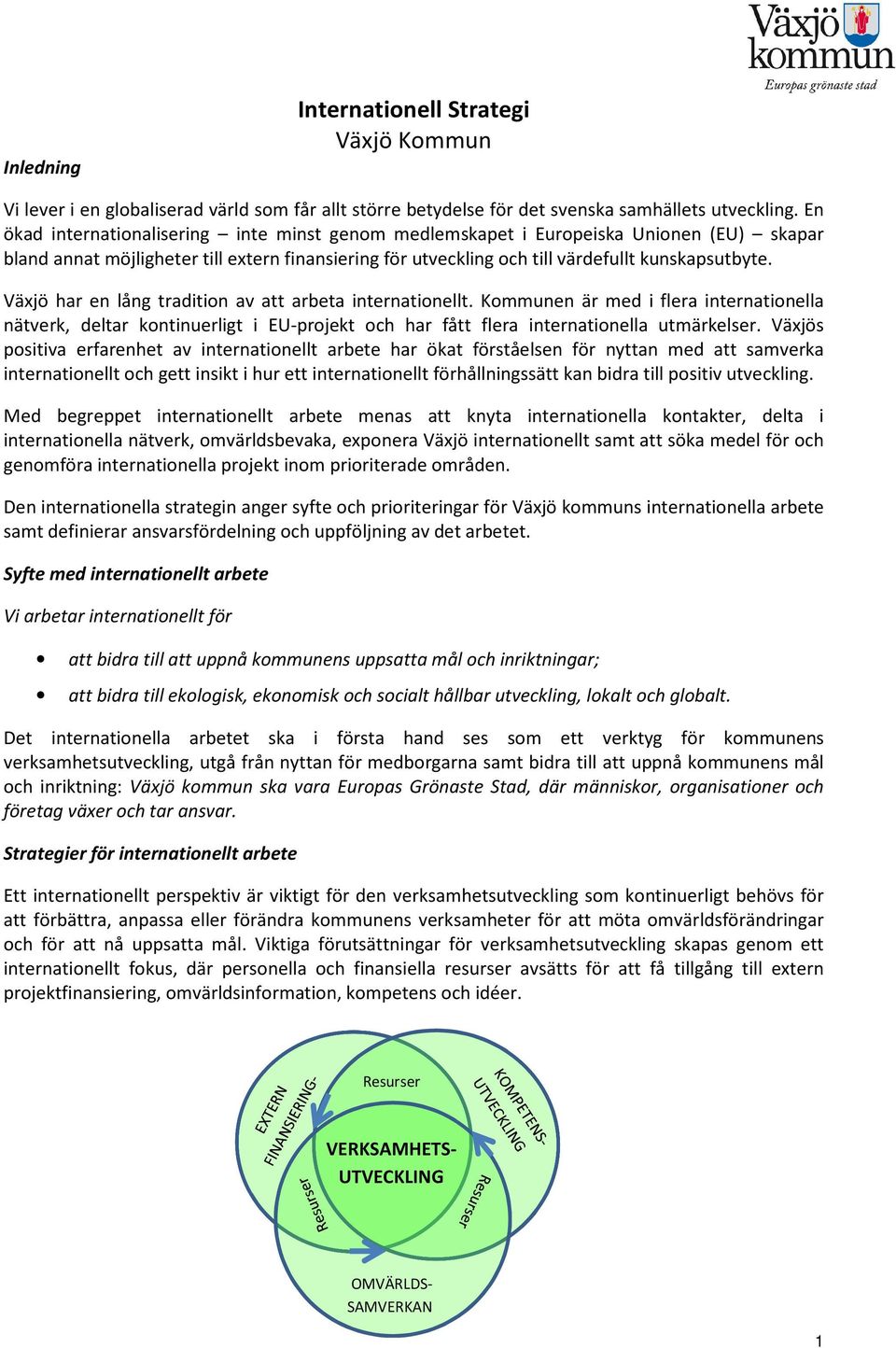 Växjö har en lång tradition av att arbeta internationellt. Kommunen är med i flera internationella nätverk, deltar kontinuerligt i EU-projekt och har fått flera internationella utmärkelser.