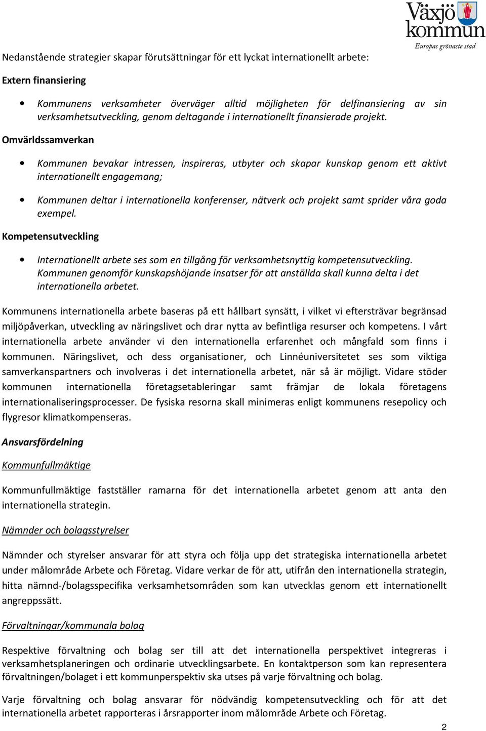 Omvärldssamverkan Kommunen bevakar intressen, inspireras, utbyter och skapar kunskap genom ett aktivt internationellt engagemang; Kommunen deltar i internationella konferenser, nätverk och projekt