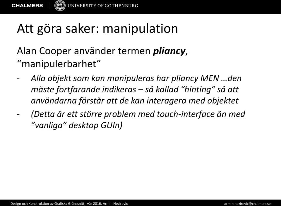 fortfarande indikeras så kallad hinting så att användarna förstår att de kan