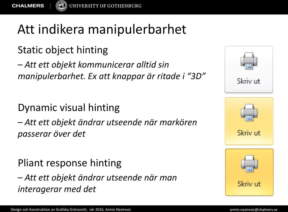 Ex att knappar är ritade i 3D Dynamic visual hinting Att ett objekt ändrar