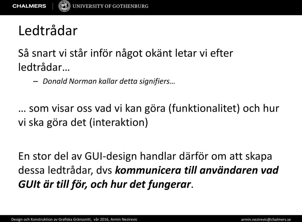 ska göra det (interaktion) En stor del av GUI-design handlar därför om att skapa