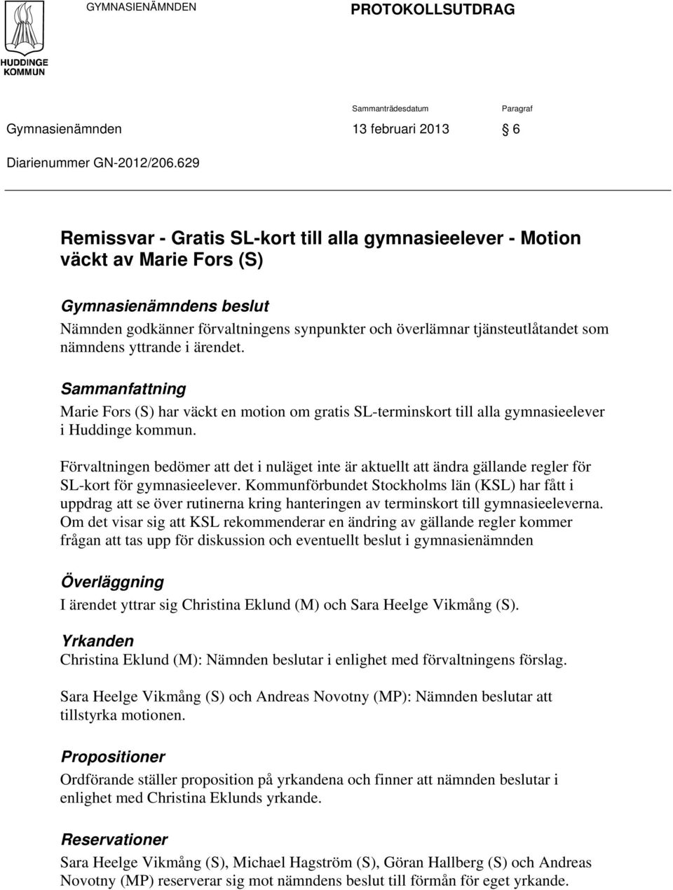 nämndens yttrande i ärendet. Sammanfattning Marie Fors (S) har väckt en motion om gratis SL-terminskort till alla gymnasieelever i Huddinge kommun.