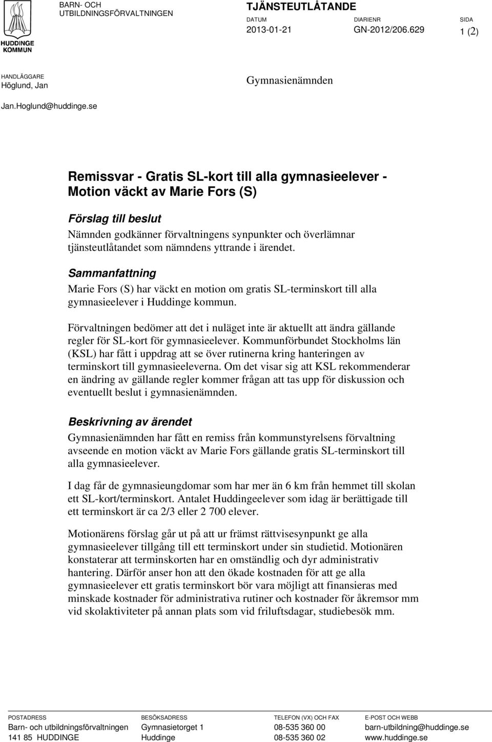 yttrande i ärendet. Sammanfattning Marie Fors (S) har väckt en motion om gratis SL-terminskort till alla gymnasieelever i Huddinge kommun.