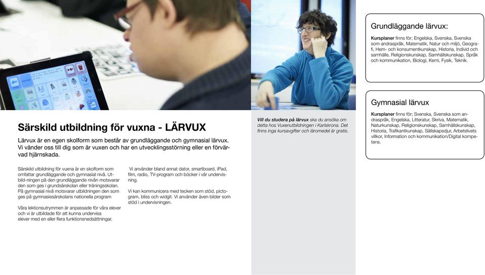 Särskild utbildning för vuxna - LÄRVUX Lärvux är en egen skolform som består av grundläggande och gymnasial lärvux.