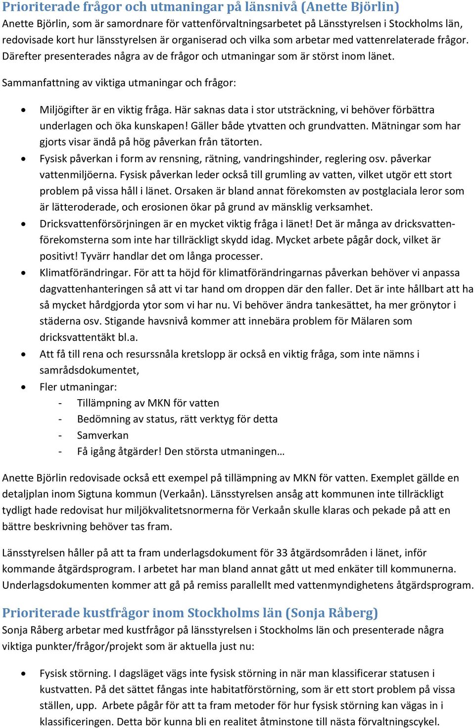 Sammanfattning av viktiga utmaningar och frågor: Miljögifter är en viktig fråga. Här saknas data i stor utsträckning, vi behöver förbättra underlagen och öka kunskapen!